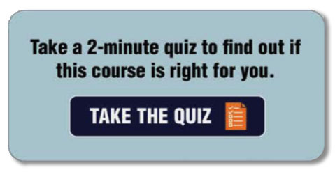 Take a 2 minute quiz to find out if this course is right for you.